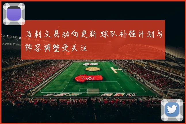 马刺交易动向更新 球队补强计划与阵容调整受关注