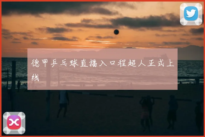 德甲乒乓球直播入口程超人正式上线