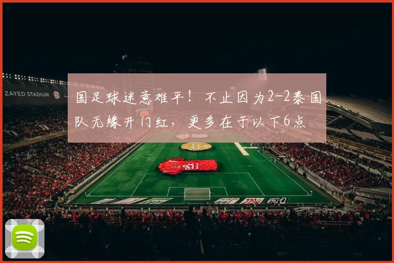 国足球迷意难平！不止因为2-2泰国队无缘开门红，更多在于以下6点