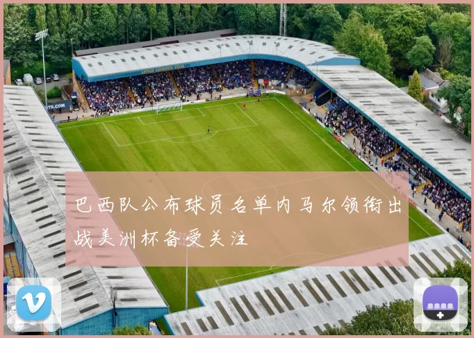 巴西队公布球员名单内马尔领衔出战美洲杯备受关注