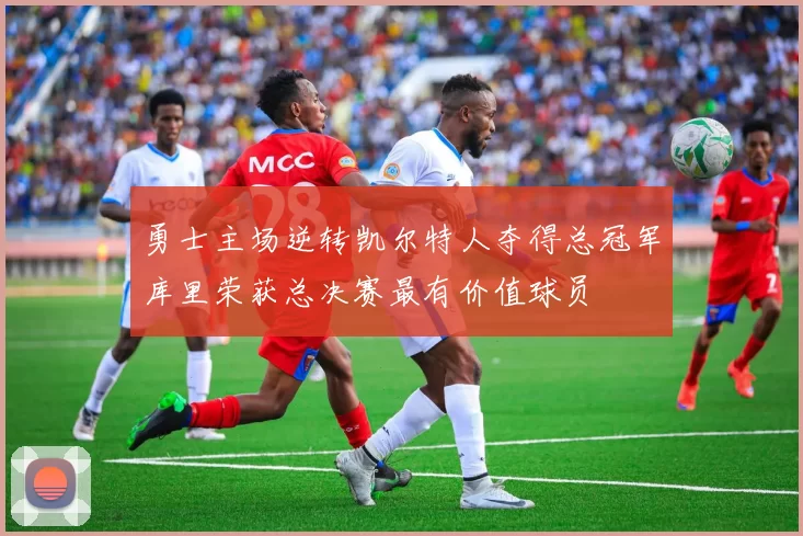 勇士主场逆转凯尔特人夺得总冠军库里荣获总决赛最有价值球员